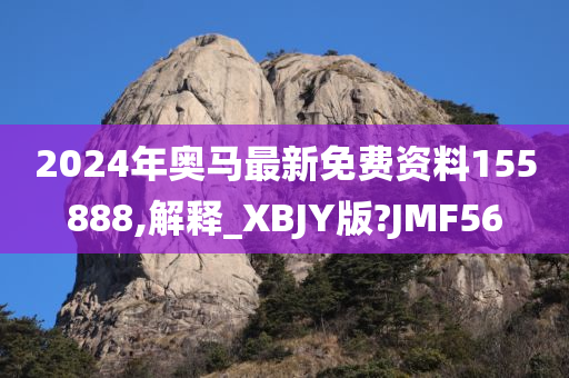 2024年奥马最新免费资料155888,解释_XBJY版?JMF56