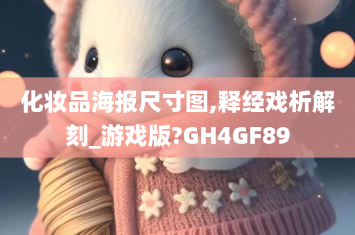 化妆品海报尺寸图,释经戏析解刻_游戏版?GH4GF89