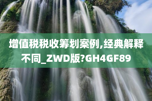 增值税税收筹划案例,经典解释不同_ZWD版?GH4GF89