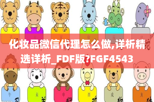 化妆品微信代理怎么做,详析精选详析_FDF版?FGF4543