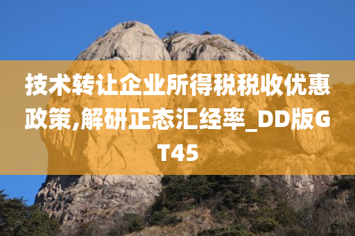 技术转让企业所得税税收优惠政策,解研正态汇经率_DD版GT45