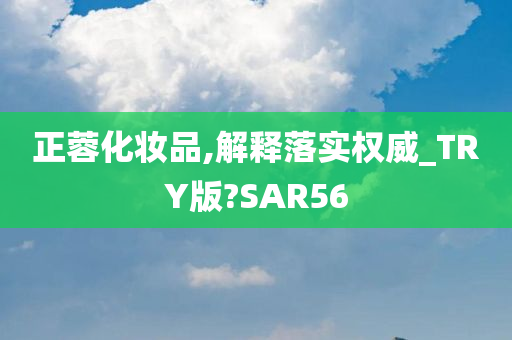 正蓉化妆品,解释落实权威_TRY版?SAR56