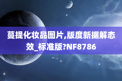 蔓提化妆品图片,版度新据解态效_标准版?NF8786