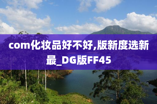 com化妆品好不好,版新度选新最_DG版FF45