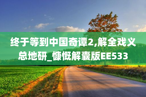 终于等到中国奇谭2,解全戏义总地研_慷慨解囊版EE533