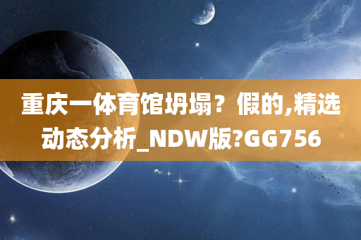 重庆一体育馆坍塌？假的,精选动态分析_NDW版?GG756