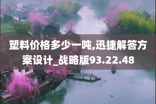 塑料价格多少一吨,迅捷解答方案设计_战略版93.22.48