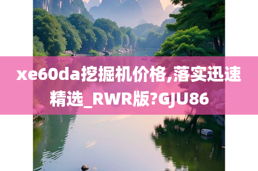 xe60da挖掘机价格,落实迅速精选_RWR版?GJU86