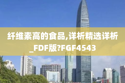 纤维素高的食品,详析精选详析_FDF版?FGF4543