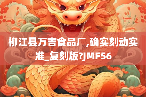 柳江县万吉食品厂,确实刻动实准_复刻版?JMF56