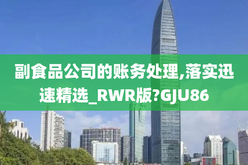 副食品公司的账务处理,落实迅速精选_RWR版?GJU86