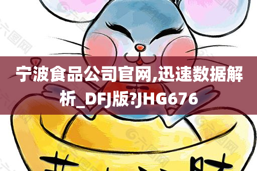 宁波食品公司官网,迅速数据解析_DFJ版?JHG676