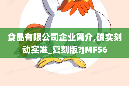 食品有限公司企业简介,确实刻动实准_复刻版?JMF56