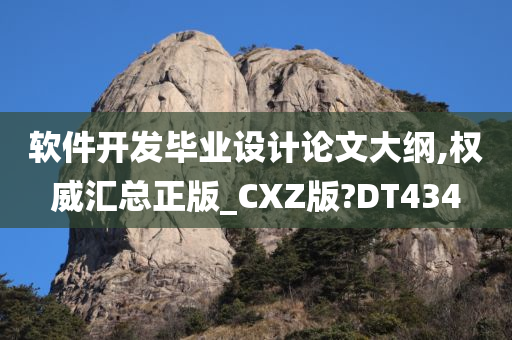 软件开发毕业设计论文大纲,权威汇总正版_CXZ版?DT434