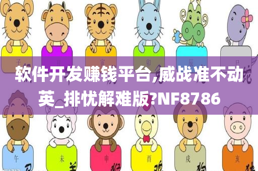 软件开发赚钱平台,威战准不动英_排忧解难版?NF8786