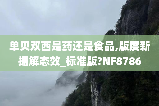 单贝双西是药还是食品,版度新据解态效_标准版?NF8786