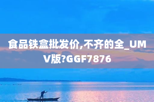 食品铁盒批发价,不齐的全_UMV版?GGF7876