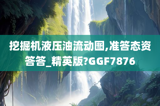 挖掘机液压油流动图,准答态资答答_精英版?GGF7876