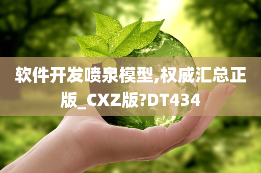 软件开发喷泉模型,权威汇总正版_CXZ版?DT434