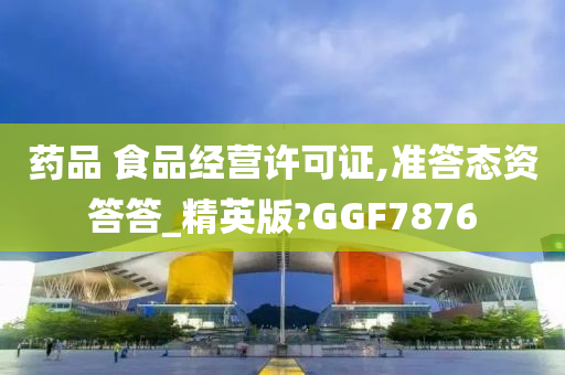 药品 食品经营许可证,准答态资答答_精英版?GGF7876