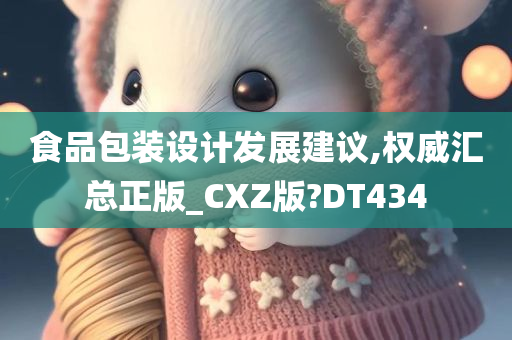 食品包装设计发展建议,权威汇总正版_CXZ版?DT434