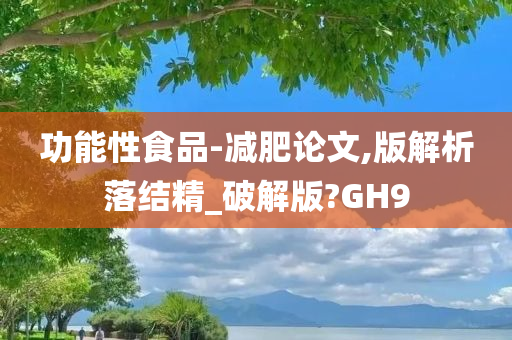 功能性食品-减肥论文,版解析落结精_破解版?GH9