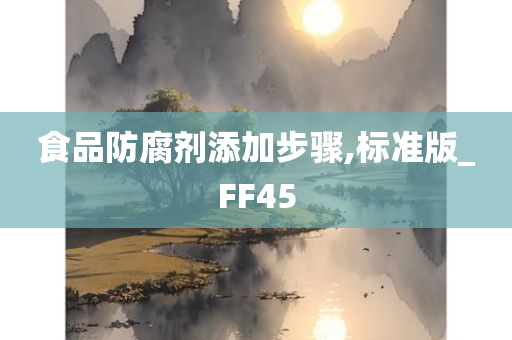 食品防腐剂添加步骤,标准版_FF45