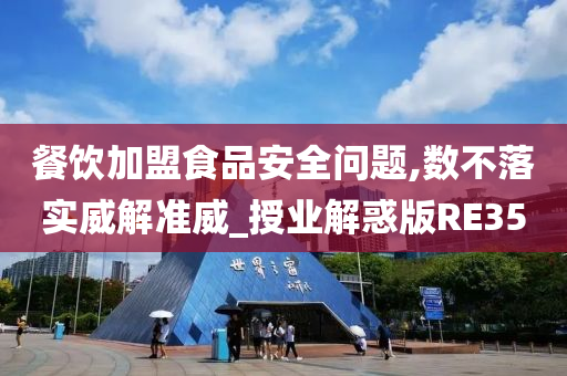 餐饮加盟食品安全问题,数不落实威解准威_授业解惑版RE35