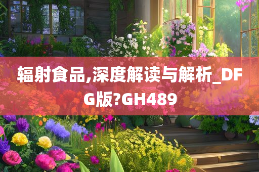 辐射食品,深度解读与解析_DFG版?GH489