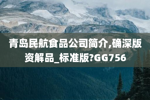 青岛民航食品公司简介,确深版资解品_标准版?GG756