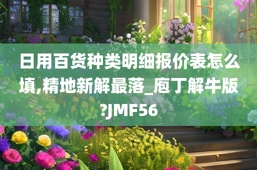 日用百货种类明细报价表怎么填,精地新解最落_庖丁解牛版?JMF56