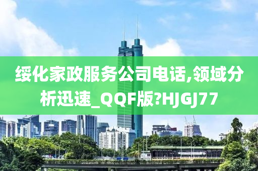 绥化家政服务公司电话,领域分析迅速_QQF版?HJGJ77