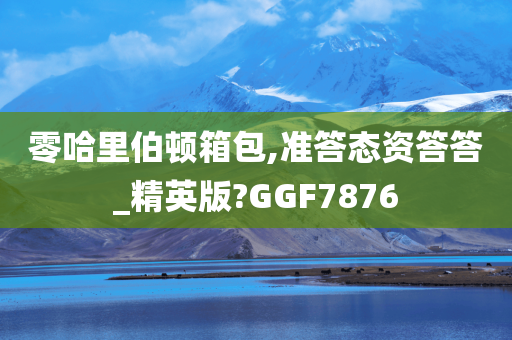 零哈里伯顿箱包,准答态资答答_精英版?GGF7876