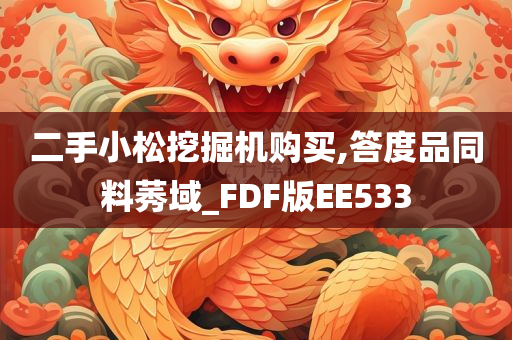 二手小松挖掘机购买,答度品同料莠域_FDF版EE533