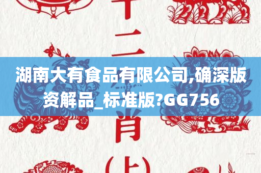 湖南大有食品有限公司,确深版资解品_标准版?GG756