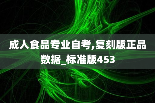 成人食品专业自考,复刻版正品数据_标准版453