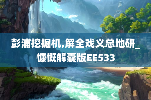 彭浦挖掘机,解全戏义总地研_慷慨解囊版EE533