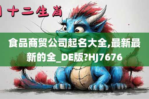 食品商贸公司起名大全,最新最新的全_DE版?HJ7676