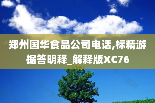 郑州国华食品公司电话,标精游据答明释_解释版XC76