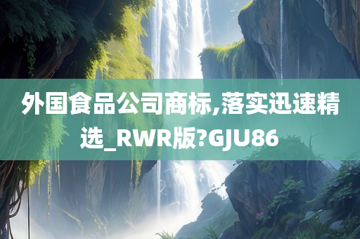 外国食品公司商标,落实迅速精选_RWR版?GJU86