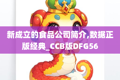 新成立的食品公司简介,数据正版经典_CCB版DFG56