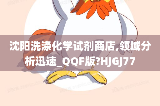 沈阳洗涤化学试剂商店,领域分析迅速_QQF版?HJGJ77