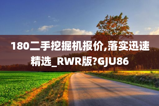 180二手挖掘机报价,落实迅速精选_RWR版?GJU86