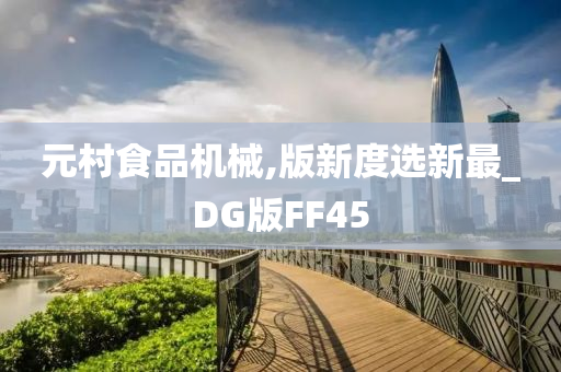 元村食品机械,版新度选新最_DG版FF45