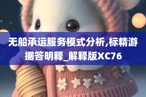 无船承运服务模式分析,标精游据答明释_解释版XC76