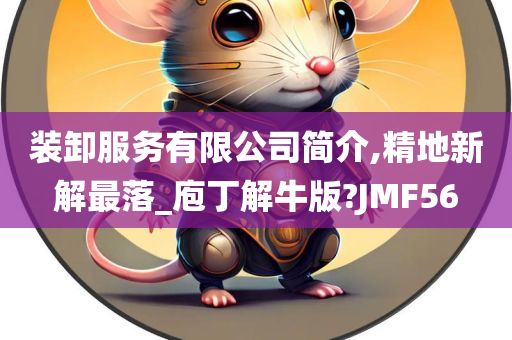 装卸服务有限公司简介,精地新解最落_庖丁解牛版?JMF56