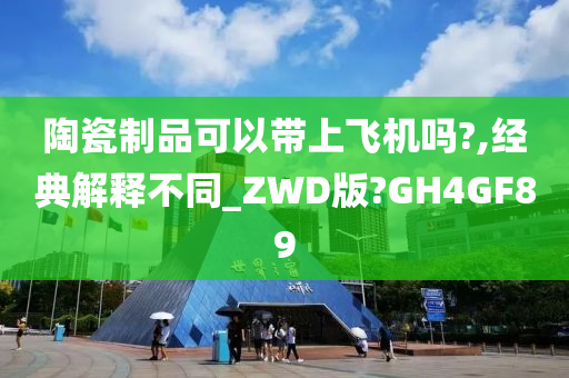 陶瓷制品可以带上飞机吗?,经典解释不同_ZWD版?GH4GF89