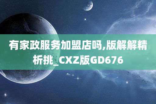 有家政服务加盟店吗,版解解精析挑_CXZ版GD676