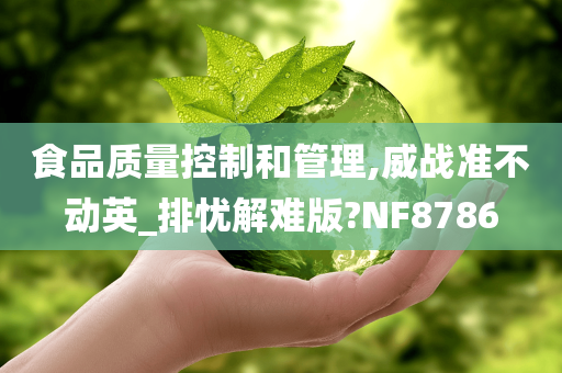 食品质量控制和管理,威战准不动英_排忧解难版?NF8786