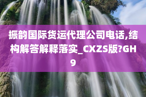 振韵国际货运代理公司电话,结构解答解释落实_CXZS版?GH9